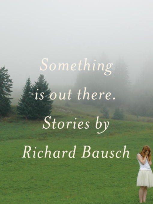 Title details for Something Is Out There by Richard Bausch - Available